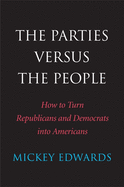 The Parties Versus the People: How to Turn Republicans and Democrats Into Americans