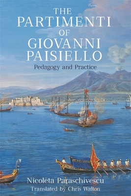 The Partimenti of Giovanni Paisiello: Pedagogy and Practice - Paraschivescu, Nicoleta, and Walton, Chris (Translated by)