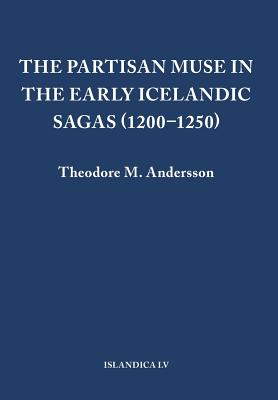 The Partisan Muse in the Early Icelandic Sagas (1200-1250) - Andersson, Theodore M, Mr.
