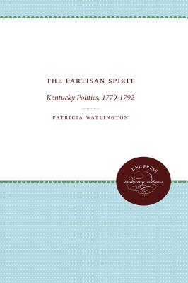 The Partisan Spirit: Kentucky Politics, 1779-1792 - Watlington, Patricia