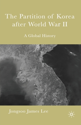 The Partition of Korea After World War II: A Global History - Loparo, Kenneth A