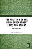 The Partition of the Indian Subcontinent (1947) and Beyond: Uneasy Borders