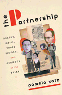 The Partnership: Brecht, Weill, Three Women, and Germany on the Brink - Katz, Pamela