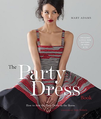The Party Dress Book: How to Sew the Best Dress in the Room - Adams, Mary, and Sedaris, Amy (Foreword by)