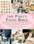 The Party Food Bible: 565 Recipes for Amuse-Bouches, Flavorful Canap?s, and Festive Finger Food