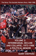 The Party: The Socialist Workers Party 1960-1988. VOLUME 2: INTERREGNUM, DECLINE AND COLLAPSE, 1973-1988