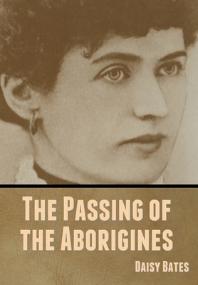 The Passing of the Aborigines - Bates, Daisy