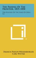 The Passing of the Frontier, 1825-1850: The History of the State of Ohio, V3