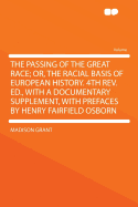The Passing of the Great Race; Or, the Racial Basis of European History. 4th REV. Ed., with a Documentary Supplement, with Prefaces by Henry Fairfield Osborn