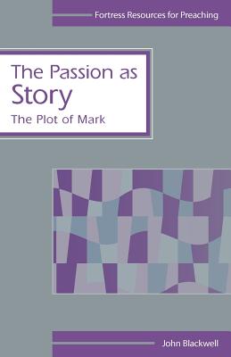 The Passion as Story: The Plot of Mark - Blackwell, John