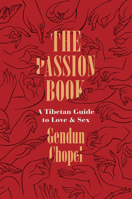 The Passion Book: A Tibetan Guide to Love and Sex - Chopel, Gendun, and Lopez Jr, Donald S (Afterword by), and Jinpa, Thupten (Afterword by)