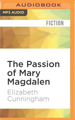 The Passion of Mary Magdalen - Cunningham, Elizabeth, and O'Neill, Heather (Read by)