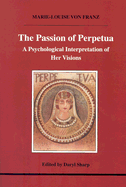 The Passion of Perpetua: A Psychological Interpretation of Her Visions - von Franz, Marie-Louise, and Sharp, Daryl (Editor)