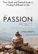 The Passion Project: Your Quick and Practical Guide to Finding Fulfillment in Life