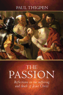 The Passion: Reflections on the Suffering and Death of Jesus Christ