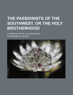 The Passionists of the Southwest, or the Holy Brotherhood: A Revelation of the 'Penitents'