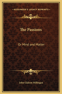 The Passions: Or Mind and Matter: Illustrated by Considerations on Hereditary Insanity, Etc. (1848)