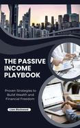 The Passive Income Playbook: Proven Strategies to Build Wealth and Financial Freedom