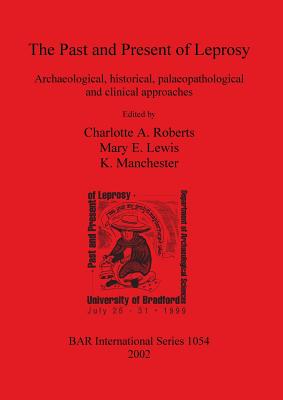 The Past and Present of Leprosy: Archaeological, historical, palaeopathological and clinical approaches - Roberts, Charlotte A (Editor), and Lewis, Mary E (Editor), and Manchester, K (Editor)