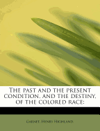 The Past and the Present Condition, and the Destiny, of the Colored Race