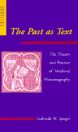The Past as Text: The Theory and Practice of Medieval Historiography - Spiegel, Gabrielle M