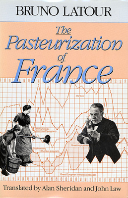The Pasteurization of France - LaTour, Bruno, and Sheridan, Alan, Professor (Translated by), and Law, John (Translated by)