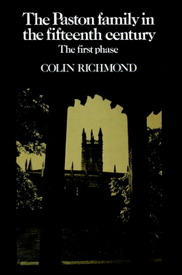 The Paston Family in the Fifteenth Century: Volume 1, The First Phase - Richmond, Colin