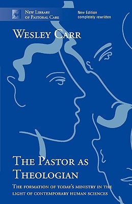 The Pastor as Theologian: The Formation Of Today'S Ministry In The Light Of Contemporary Human Sciences - Carr, Wesley