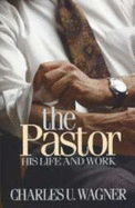 The Pastor: His Life and Work - Wagner, Charles U