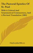 The Pastoral Epistles Of St. Paul: With A Critical And Grammatical Commentary, And A Revised Translation (1864)