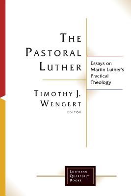 The Pastoral Luther: Essays on Martin Luther's Practical Theology - Wengert, Timothy J. (Editor)