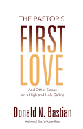 The Pastor's First Love: And Other Essays on a High and Holy Calling