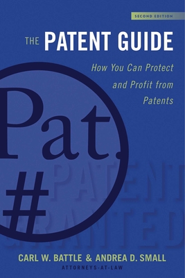 The Patent Guide: How You Can Protect and Profit from Patents (Second Edition) - Battle, Carl W., and Small, Andrea D.