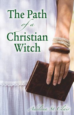 The Path of a Christian Witch - St Clair, Adelina