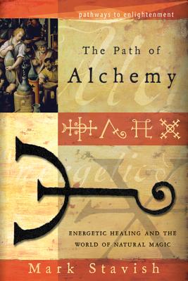 The Path of Alchemy: Energetic Healing & the World of Natural Magic - Stavish, Mark