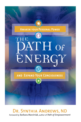 The Path of Energy: Awaken Your Personal Power and Expand Your Consciousness - Andrews, Synthia, and Marciniak, Barbara (Foreword by)