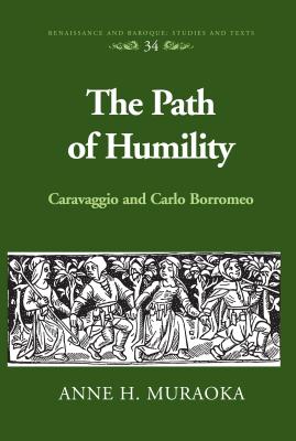 The Path of Humility: Caravaggio and Carlo Borromeo - Bernstein, Eckhard, and Muraoka, Anne H