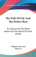 The Path of Life and the Perfect Rest: Or a Glance at the World Above and the World to Come (1878)