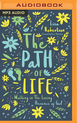 The Path of Life: Walking in the Loving Presence of God - Robertson, Lisa N, and Robertson, Korie (Foreword by), and Welsch, Ginny (Read by)