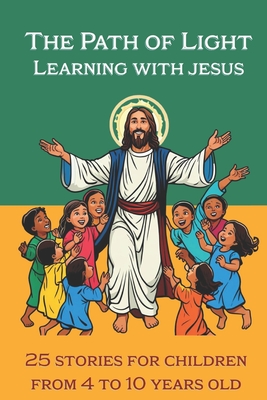 The Path of Light Learning with Jesus: 25 best teachings of Jesus Christ for children from 4 to 10 years old - Basso Galarce, Cristian