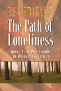 The Path of Loneliness: Finding Your Way Through the Wilderness to God - Elliot, Elisabeth