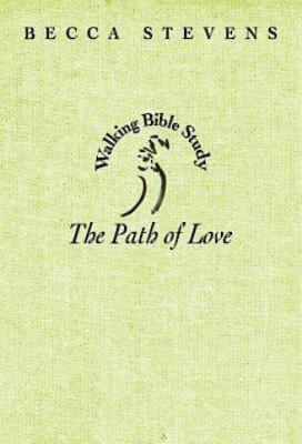 The Path of Love: Walking Bible Study - Stevens, Rebecca