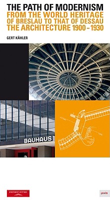 The Path of Modernism: From the World Heritage of Breslau to That of Dessau, the Architecture, 1900-1930 - Khler, Gert (Text by)