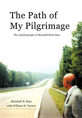 The Path of My Pilgrimage: The Autobiography of Marshall Brent Bass - Bass, Marshall B, and Turner, William H, Professor