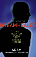 The Path of the Dreamhealer: The Quantum World of Energy Healing