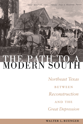 The Path to a Modern South: Northeast Texas Between Reconstruction and the Great Depression - Buenger, Walter L, Dr.