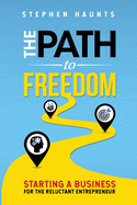 The Path to Freedom: Starting a Business for the Reluctant Entrepreneur