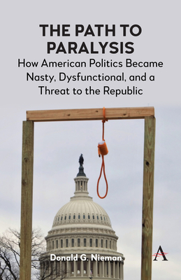 The Path to Paralysis: How American Politics Became Nasty, Dysfunctional, and a Threat to the Republic - Nieman, Donald G.