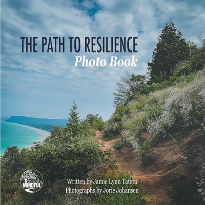 The Path to Resilience Photo Book - Tatera, Jamie Lynn, and Johansen, Jorie (Photographer)