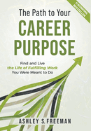 The Path to Your Career Purpose: Find and Live the Life of Fulfilling Work You Were Meant to Do